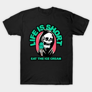 Life is Short, Eat the Ice Cream! T-Shirt